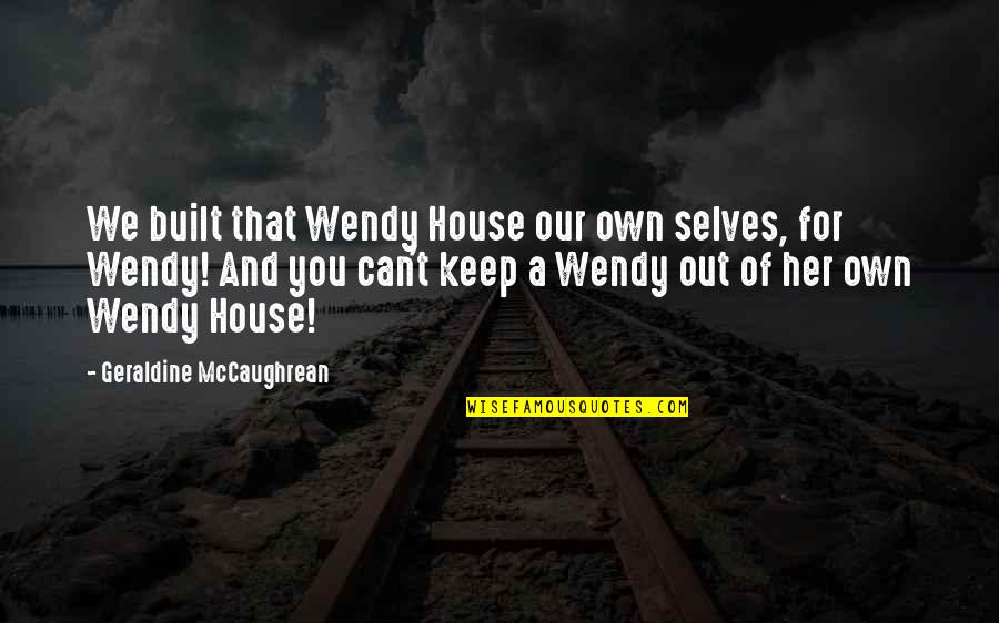 Faculty Meeting Quotes By Geraldine McCaughrean: We built that Wendy House our own selves,