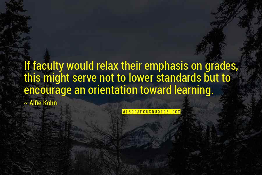 Faculty Quotes By Alfie Kohn: If faculty would relax their emphasis on grades,