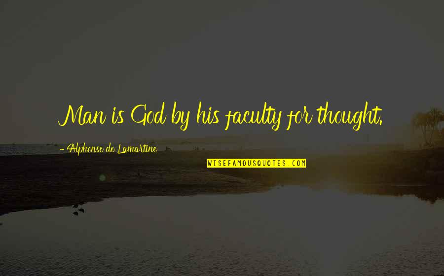 Faculty Quotes By Alphonse De Lamartine: Man is God by his faculty for thought.