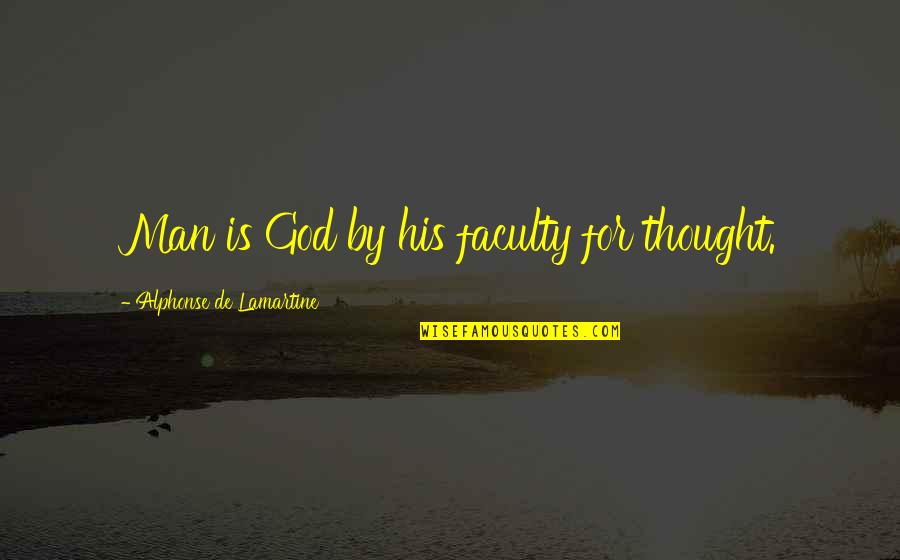 Faculty Quotes By Alphonse De Lamartine: Man is God by his faculty for thought. Faculty Quotes By Alphonse De Lamartine: Man is God by his faculty for thought.