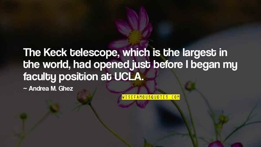 Faculty Quotes By Andrea M. Ghez: The Keck telescope, which is the largest in