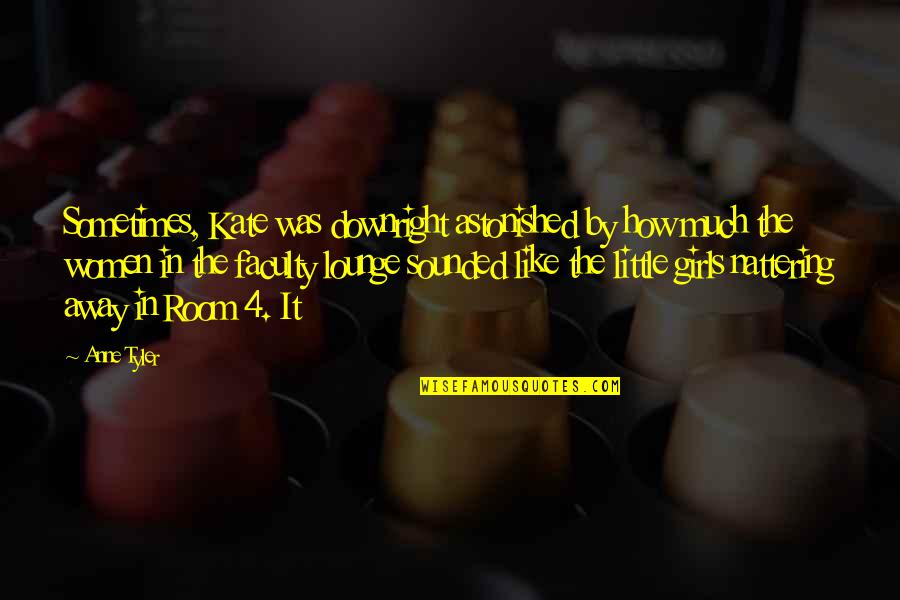 Faculty Quotes By Anne Tyler: Sometimes, Kate was downright astonished by how much Faculty Quotes By Anne Tyler: Sometimes, Kate was downright astonished by how much