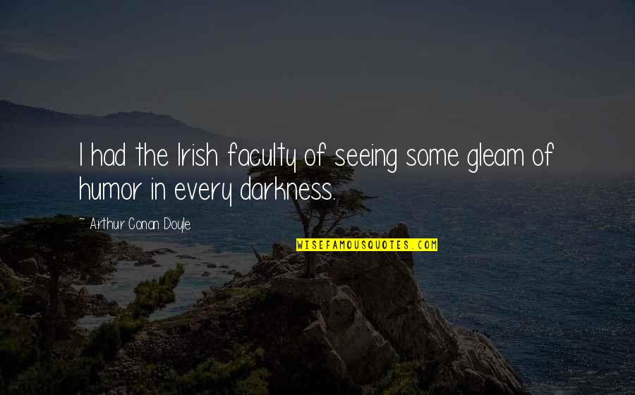 Faculty Quotes By Arthur Conan Doyle: I had the Irish faculty of seeing some