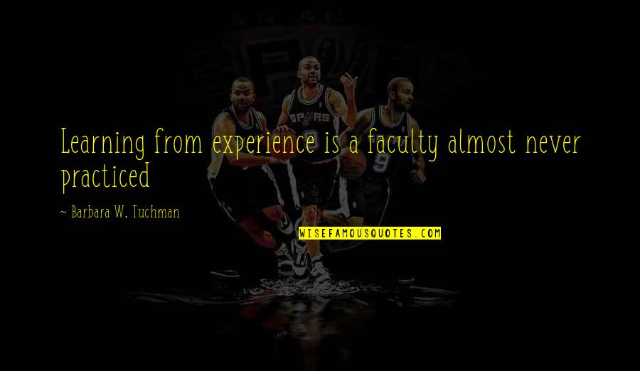 Faculty Quotes By Barbara W. Tuchman: Learning from experience is a faculty almost never Faculty Quotes By Barbara W. Tuchman: Learning from experience is a faculty almost never