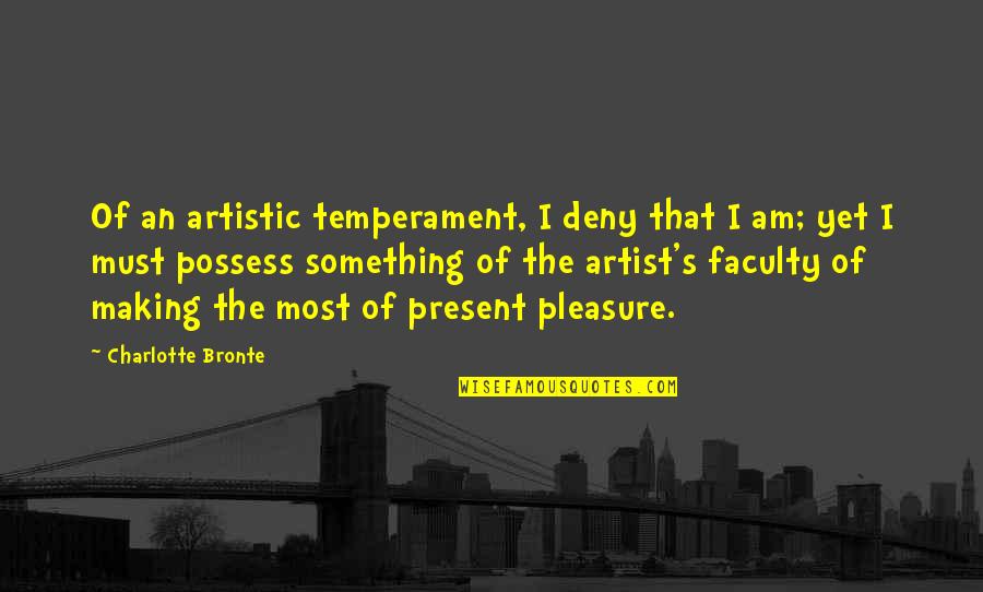 Faculty Quotes By Charlotte Bronte: Of an artistic temperament, I deny that I Faculty Quotes By Charlotte Bronte: Of an artistic temperament, I deny that I