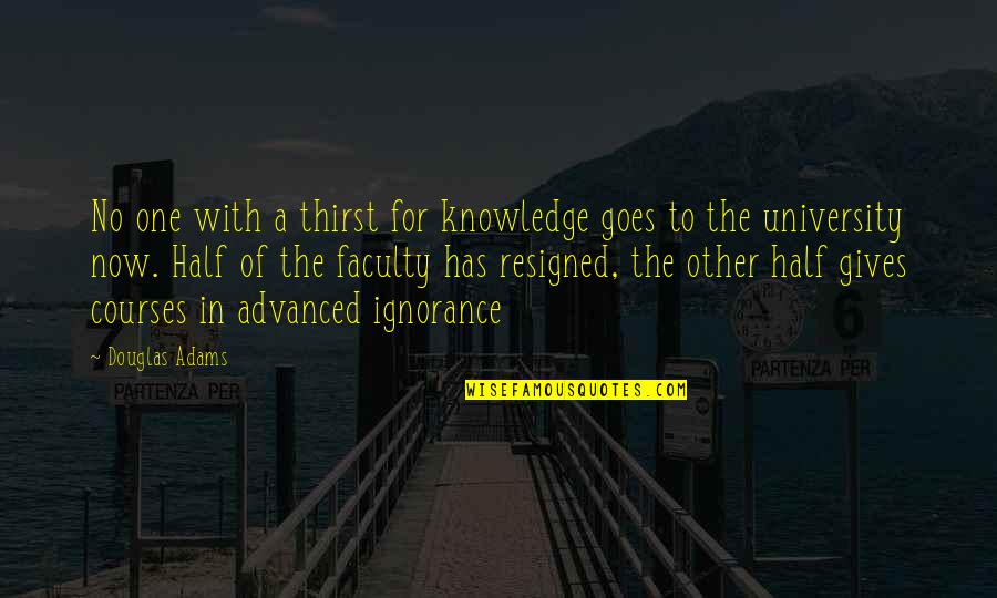 Faculty Quotes By Douglas Adams: No one with a thirst for knowledge goes