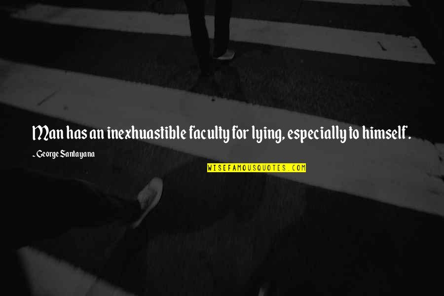 Faculty Quotes By George Santayana: Man has an inexhuastible faculty for lying, especially