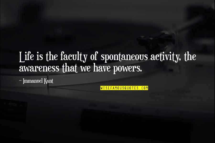 Faculty Quotes By Immanuel Kant: Life is the faculty of spontaneous activity, the