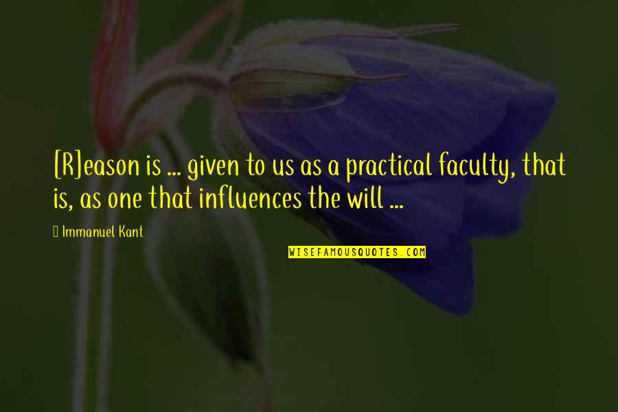 Faculty Quotes By Immanuel Kant: [R]eason is ... given to us as a