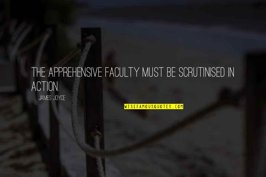 Faculty Quotes By James Joyce: The apprehensive faculty must be scrutinised in action. Faculty Quotes By James Joyce: The apprehensive faculty must be scrutinised in action.