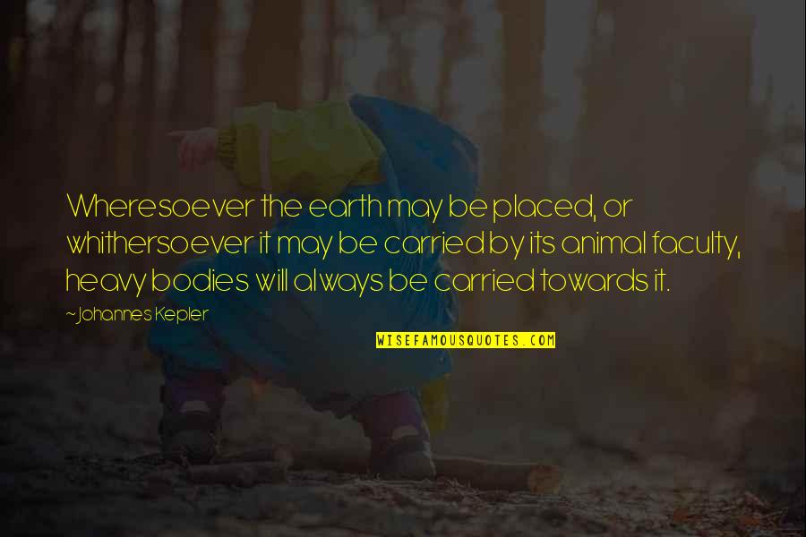 Faculty Quotes By Johannes Kepler: Wheresoever the earth may be placed, or whithersoever Faculty Quotes By Johannes Kepler: Wheresoever the earth may be placed, or whithersoever
