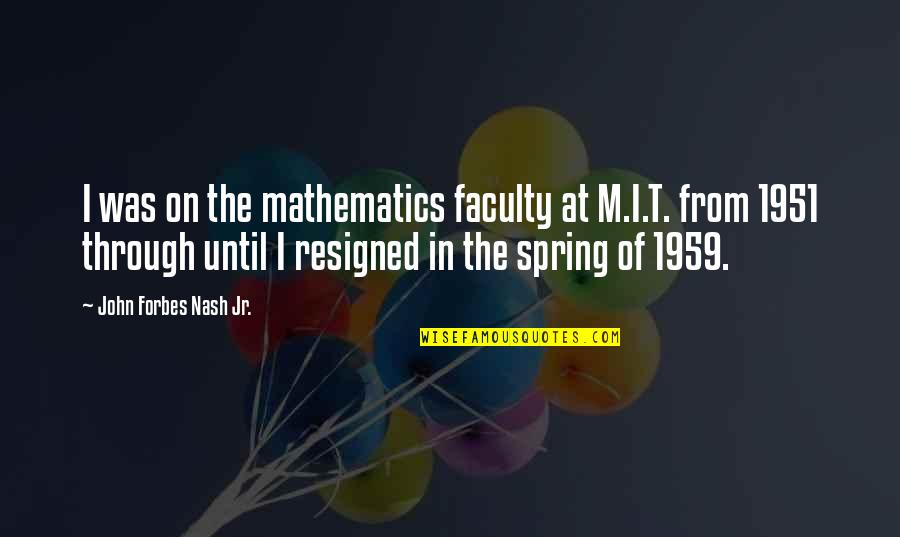 Faculty Quotes By John Forbes Nash Jr.: I was on the mathematics faculty at M.I.T.