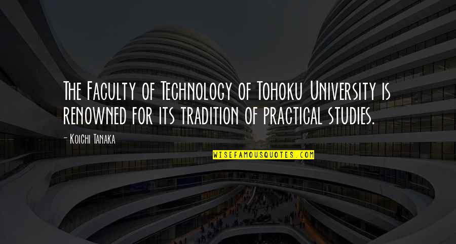 Faculty Quotes By Koichi Tanaka: The Faculty of Technology of Tohoku University is