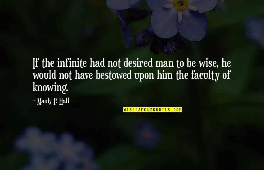 Faculty Quotes By Manly P. Hall: If the infinite had not desired man to Faculty Quotes By Manly P. Hall: If the infinite had not desired man to