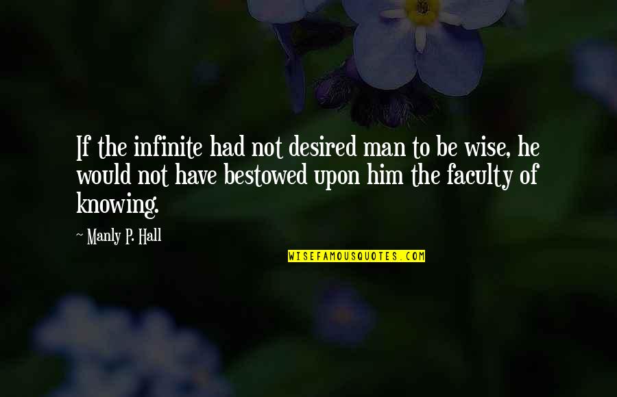 Faculty Quotes By Manly P. Hall: If the infinite had not desired man to