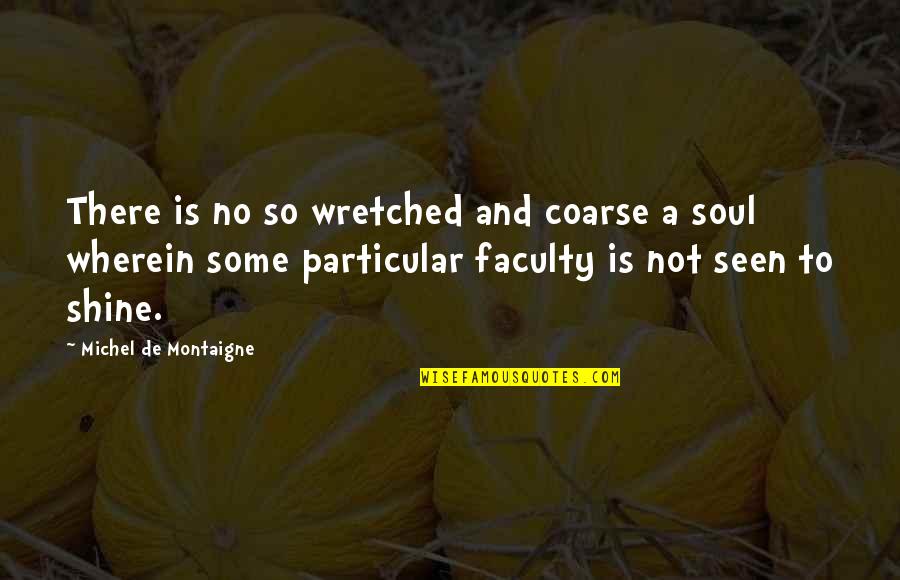 Faculty Quotes By Michel De Montaigne: There is no so wretched and coarse a