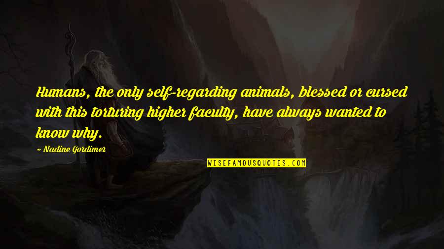 Faculty Quotes By Nadine Gordimer: Humans, the only self-regarding animals, blessed or cursed