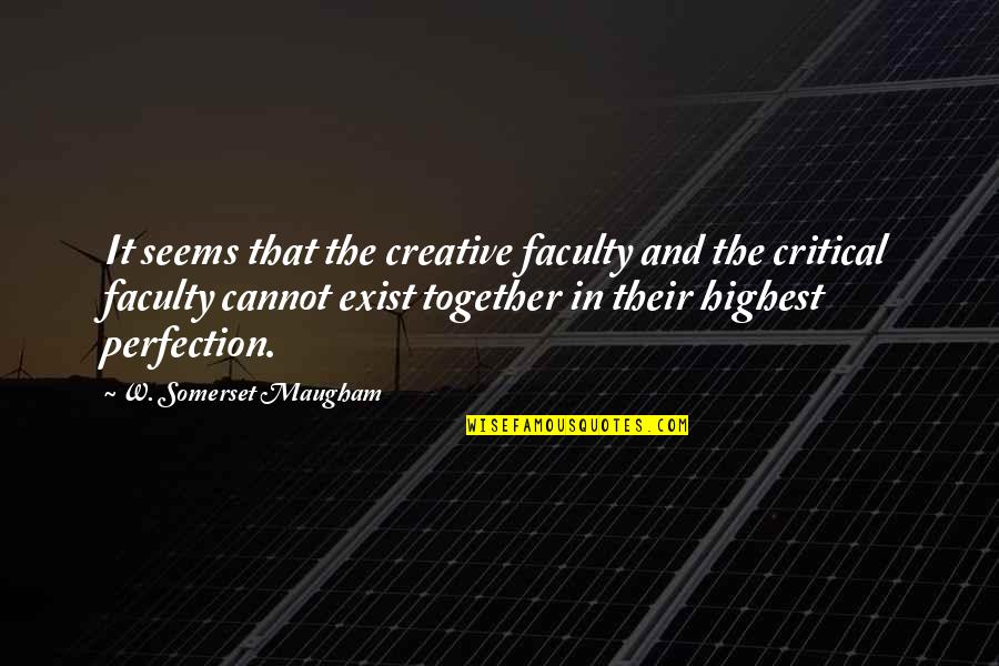 Faculty Quotes By W. Somerset Maugham: It seems that the creative faculty and the