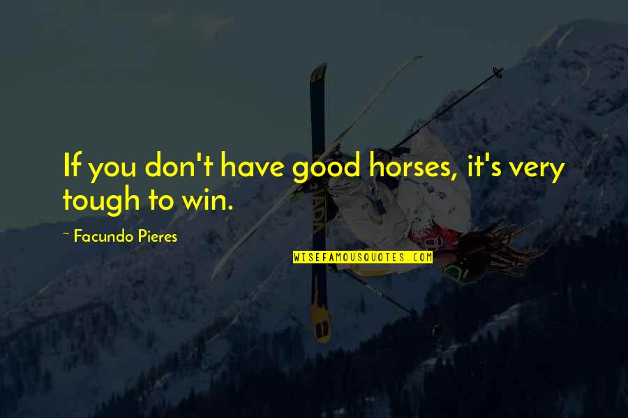 Facundo Quotes By Facundo Pieres: If you don't have good horses, it's very