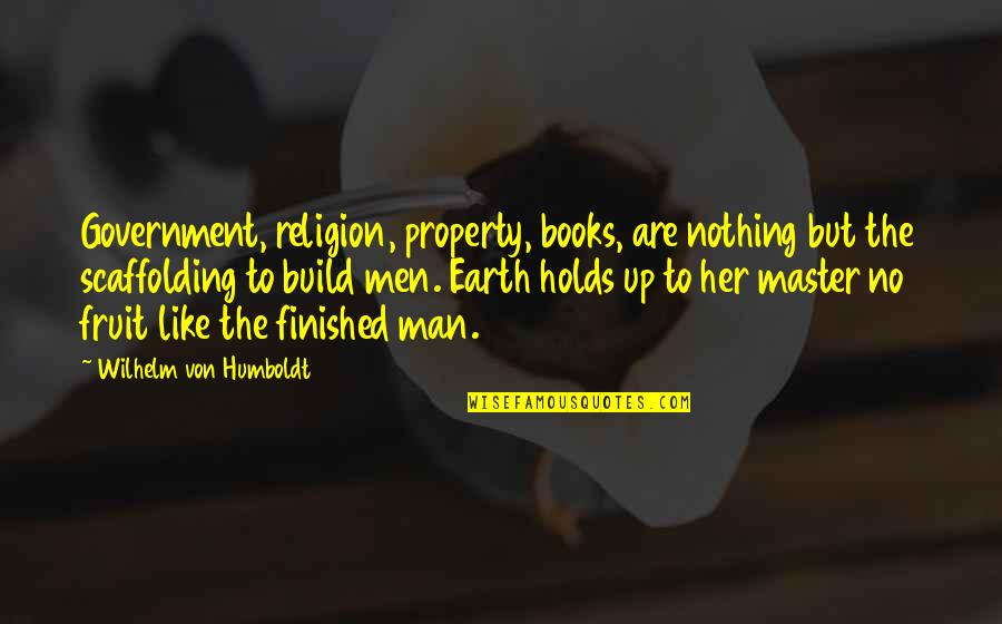 Facusem Quotes By Wilhelm Von Humboldt: Government, religion, property, books, are nothing but the