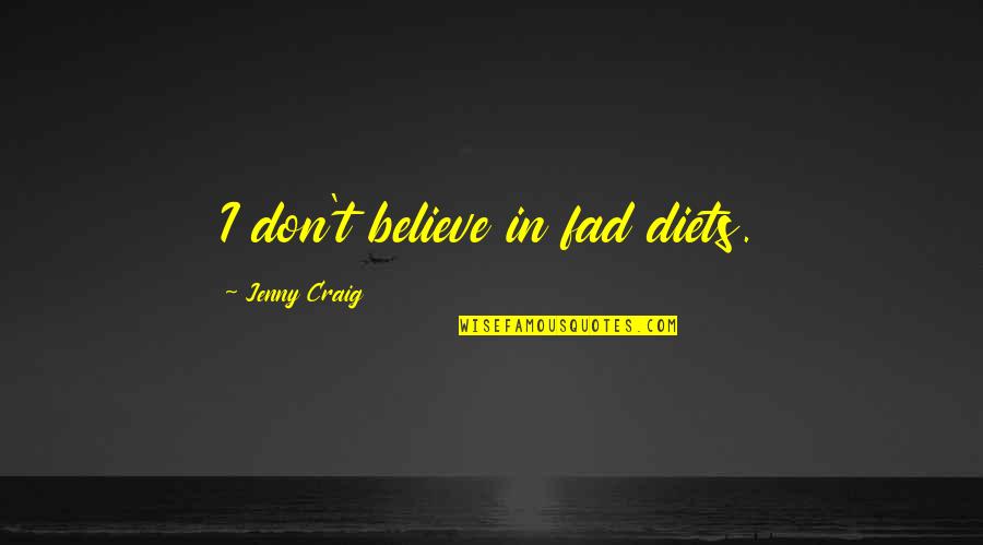 Fad Diet Quotes By Jenny Craig: I don't believe in fad diets.