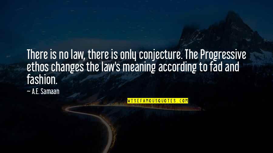 Fad Quotes By A.E. Samaan: There is no law, there is only conjecture. Fad Quotes By A.E. Samaan: There is no law, there is only conjecture.