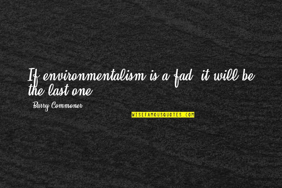 Fad Quotes By Barry Commoner: If environmentalism is a fad, it will be Fad Quotes By Barry Commoner: If environmentalism is a fad, it will be