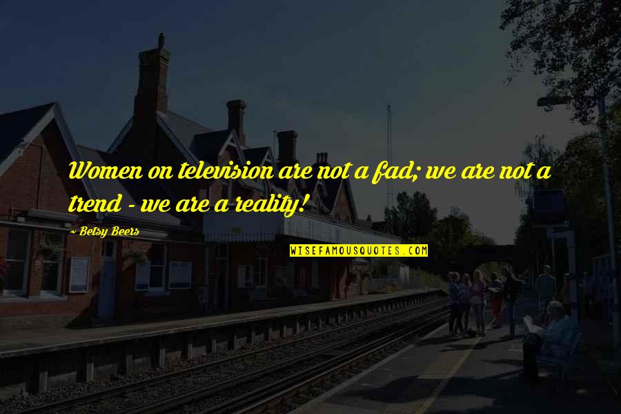Fad Quotes By Betsy Beers: Women on television are not a fad; we