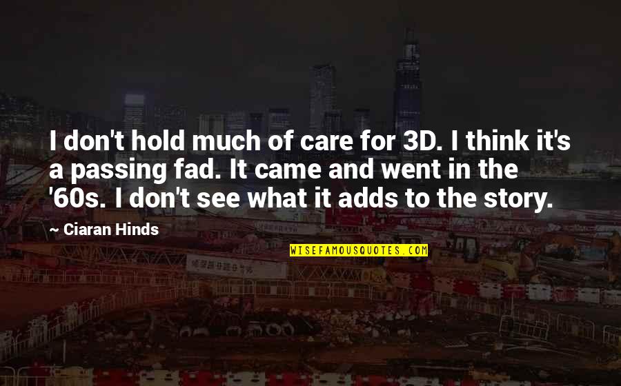 Fad Quotes By Ciaran Hinds: I don't hold much of care for 3D. Fad Quotes By Ciaran Hinds: I don't hold much of care for 3D.