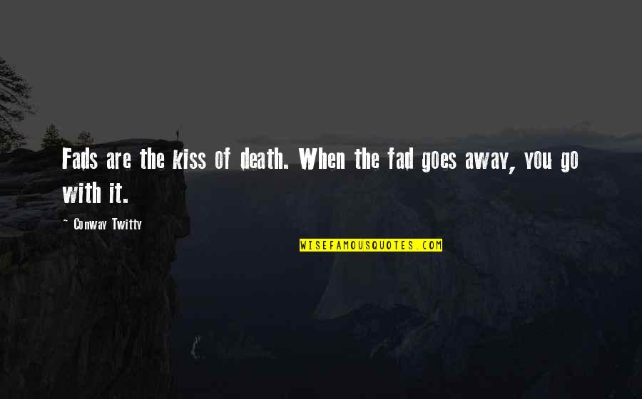 Fad Quotes By Conway Twitty: Fads are the kiss of death. When the