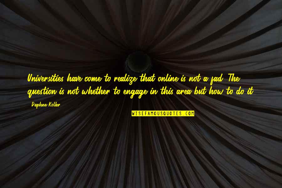 Fad Quotes By Daphne Koller: Universities have come to realize that online is Fad Quotes By Daphne Koller: Universities have come to realize that online is