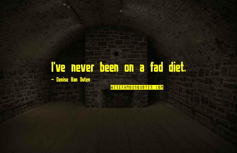 Fad Quotes By Denise Van Outen: I've never been on a fad diet. Fad Quotes By Denise Van Outen: I've never been on a fad diet.