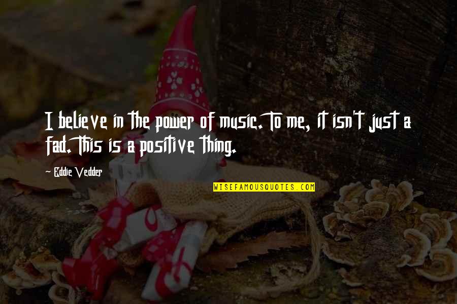 Fad Quotes By Eddie Vedder: I believe in the power of music. To Fad Quotes By Eddie Vedder: I believe in the power of music. To