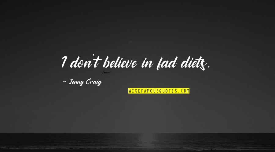 Fad Quotes By Jenny Craig: I don't believe in fad diets. Fad Quotes By Jenny Craig: I don't believe in fad diets.