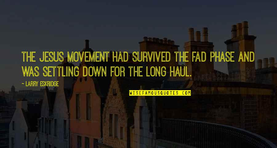 Fad Quotes By Larry Eskridge: The Jesus Movement had survived the fad phase Fad Quotes By Larry Eskridge: The Jesus Movement had survived the fad phase