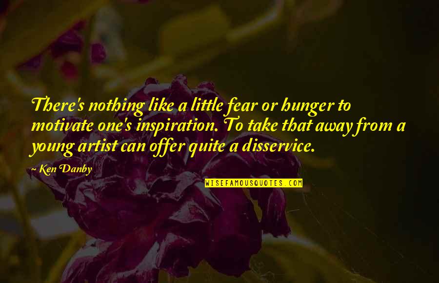 Fadal 3016 Quotes By Ken Danby: There's nothing like a little fear or hunger Fadal 3016 Quotes By Ken Danby: There's nothing like a little fear or hunger