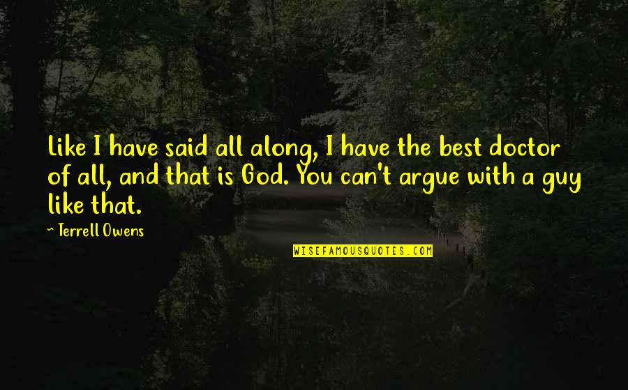 Fadal 3016 Quotes By Terrell Owens: Like I have said all along, I have Fadal 3016 Quotes By Terrell Owens: Like I have said all along, I have