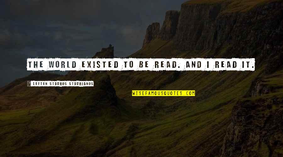 Fadales Quotes By Leften Stavros Stavrianos: The world existed to be read. And I Fadales Quotes By Leften Stavros Stavrianos: The world existed to be read. And I