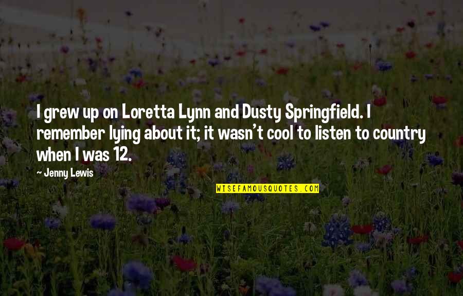 Fadda Family Quotes By Jenny Lewis: I grew up on Loretta Lynn and Dusty Fadda Family Quotes By Jenny Lewis: I grew up on Loretta Lynn and Dusty
