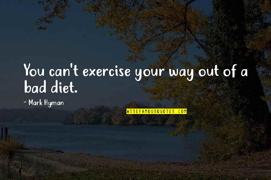 Fadda Family Quotes By Mark Hyman: You can't exercise your way out of a Fadda Family Quotes By Mark Hyman: You can't exercise your way out of a