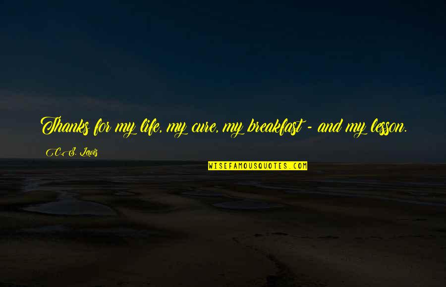 Fadden And Associates Quotes By C.S. Lewis: Thanks for my life, my cure, my breakfast
