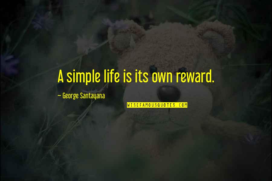 Fadden Song Quotes By George Santayana: A simple life is its own reward. Fadden Song Quotes By George Santayana: A simple life is its own reward.