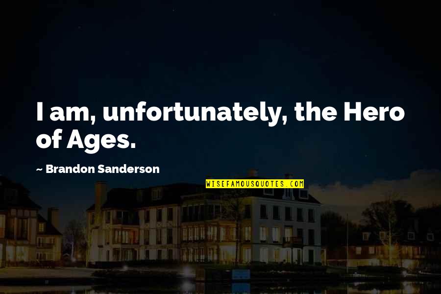 Fadder Quotes By Brandon Sanderson: I am, unfortunately, the Hero of Ages. Fadder Quotes By Brandon Sanderson: I am, unfortunately, the Hero of Ages.