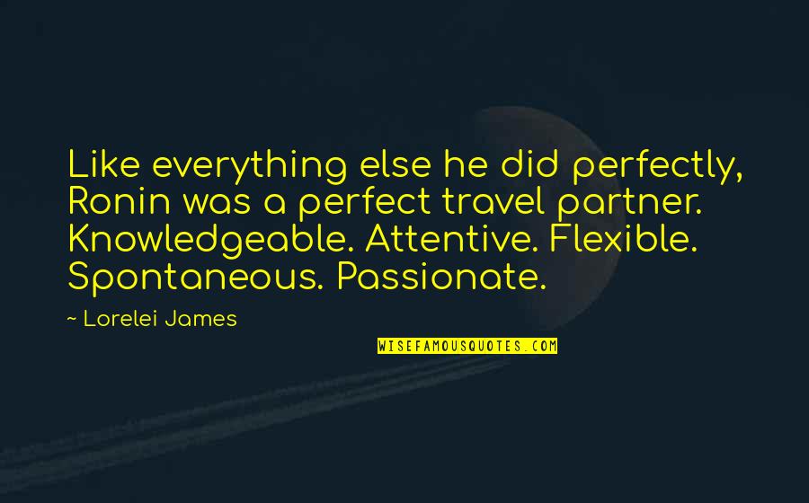 Faddishness Means Quotes By Lorelei James: Like everything else he did perfectly, Ronin was Faddishness Means Quotes By Lorelei James: Like everything else he did perfectly, Ronin was