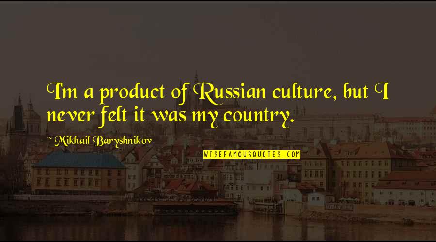 Faddishness Means Quotes By Mikhail Baryshnikov: I'm a product of Russian culture, but I Faddishness Means Quotes By Mikhail Baryshnikov: I'm a product of Russian culture, but I