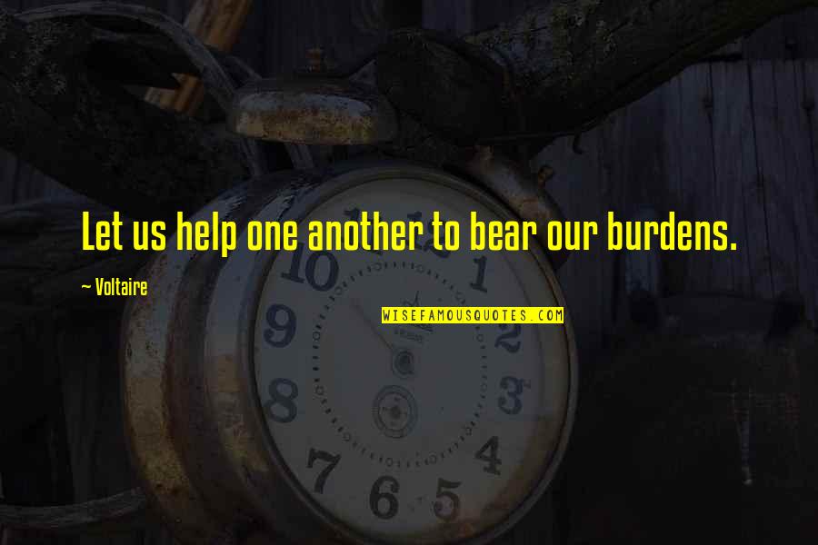 Faddishness Means Quotes By Voltaire: Let us help one another to bear our Faddishness Means Quotes By Voltaire: Let us help one another to bear our