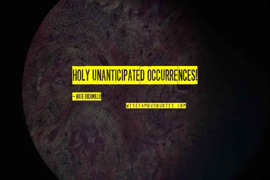 Faddist Means Quotes By Kate DiCamillo: Holy unanticipated occurrences! Faddist Means Quotes By Kate DiCamillo: Holy unanticipated occurrences!