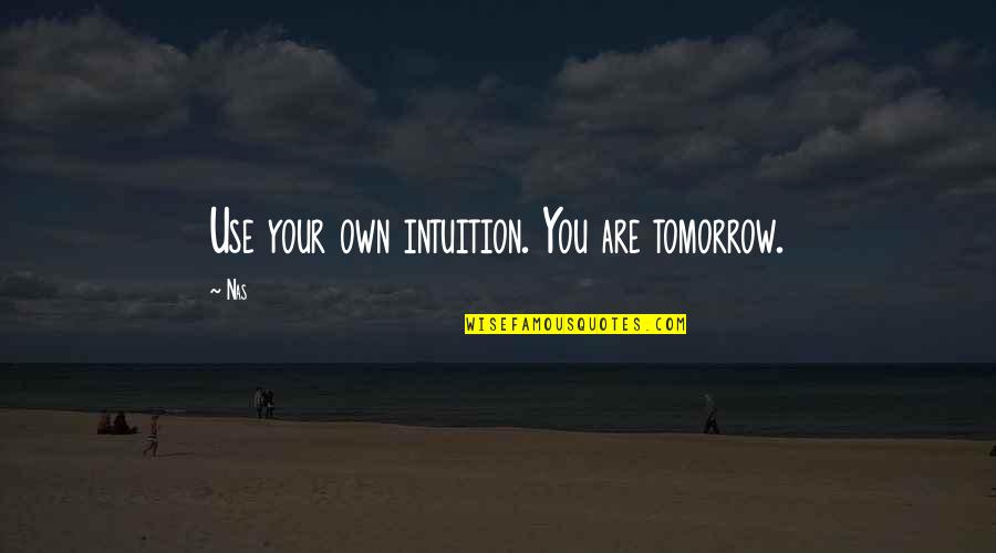 Faddists Quotes By Nas: Use your own intuition. You are tomorrow.
