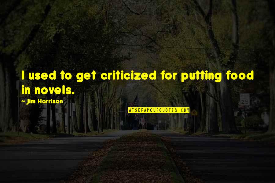 Faddoul Brothers Quotes By Jim Harrison: I used to get criticized for putting food