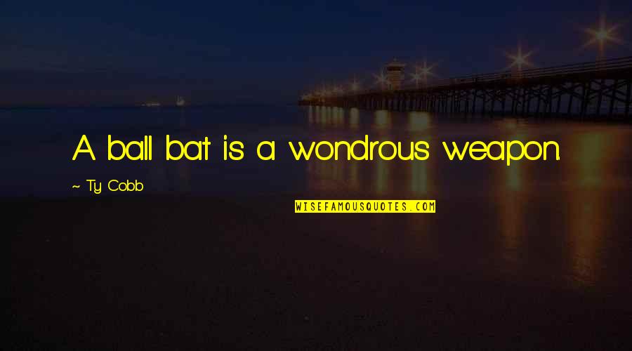 Faddoul Name Quotes By Ty Cobb: A ball bat is a wondrous weapon. Faddoul Name Quotes By Ty Cobb: A ball bat is a wondrous weapon.